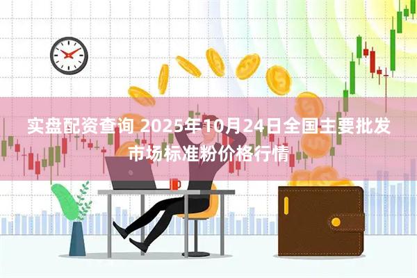 实盘配资查询 2025年10月24日全国主要批发市场标准粉价格行情